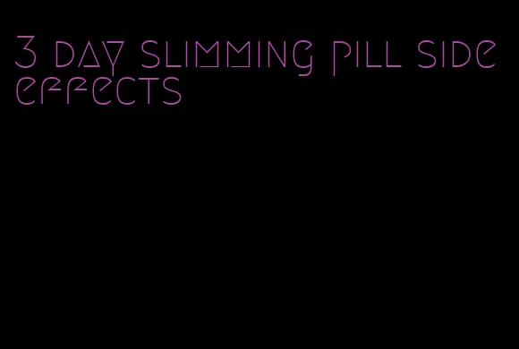 3 day slimming pill side effects