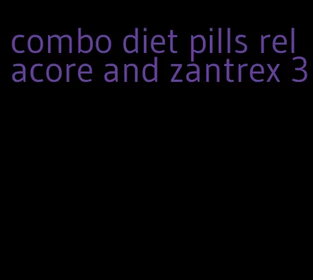 combo diet pills relacore and zantrex 3