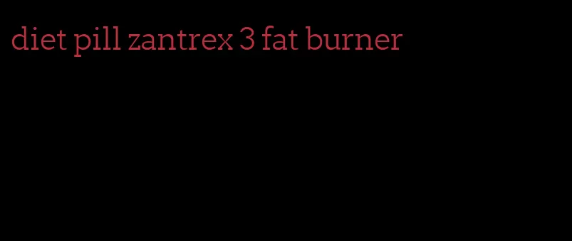 diet pill zantrex 3 fat burner