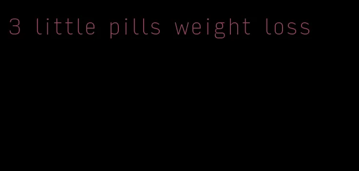 3 little pills weight loss