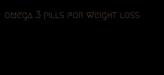 omega 3 pills for weight loss