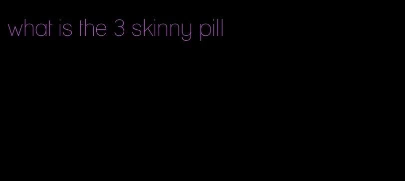 what is the 3 skinny pill