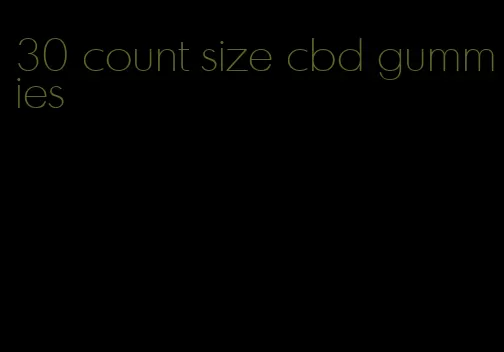 30 count size cbd gummies