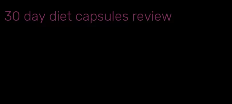 30 day diet capsules review