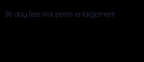 30 day free trial penis enlargement