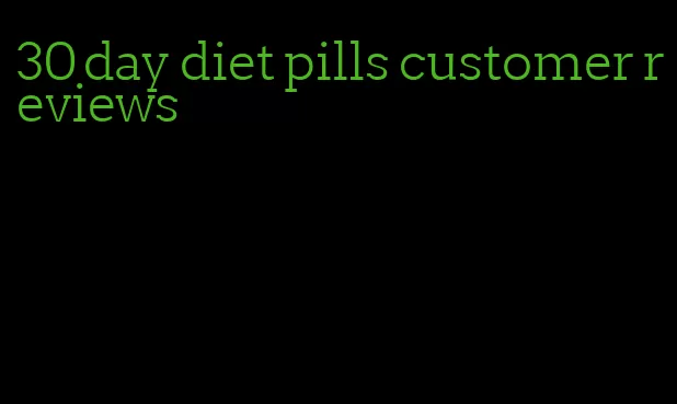 30 day diet pills customer reviews