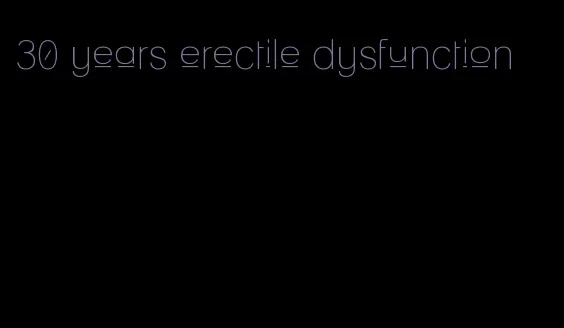 30 years erectile dysfunction