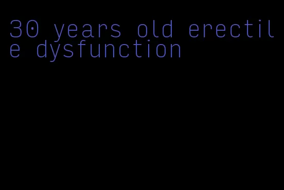 30 years old erectile dysfunction