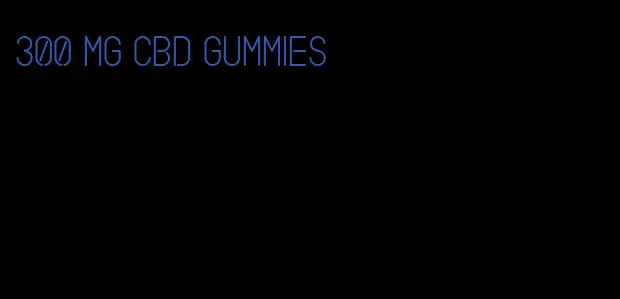 300 mg cbd gummies