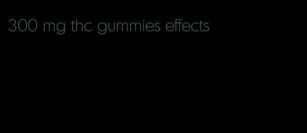 300 mg thc gummies effects