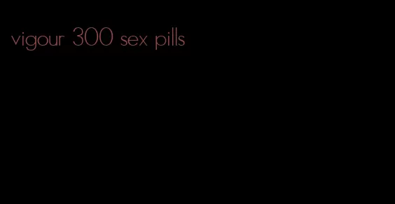 vigour 300 sex pills