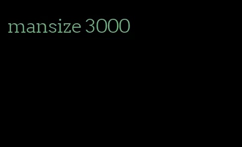 mansize 3000