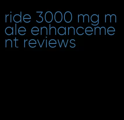 ride 3000 mg male enhancement reviews