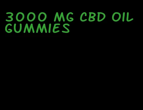 3000 mg cbd oil gummies