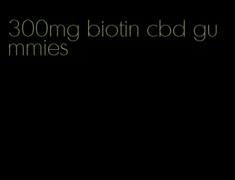 300mg biotin cbd gummies