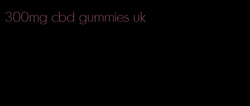 300mg cbd gummies uk