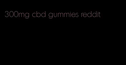 300mg cbd gummies reddit