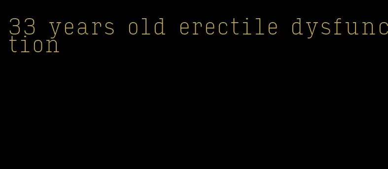 33 years old erectile dysfunction