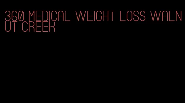 360 medical weight loss walnut creek