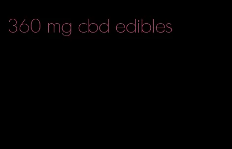 360 mg cbd edibles