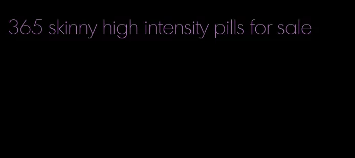 365 skinny high intensity pills for sale