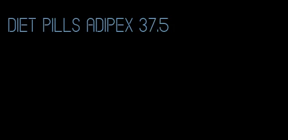 diet pills adipex 37.5