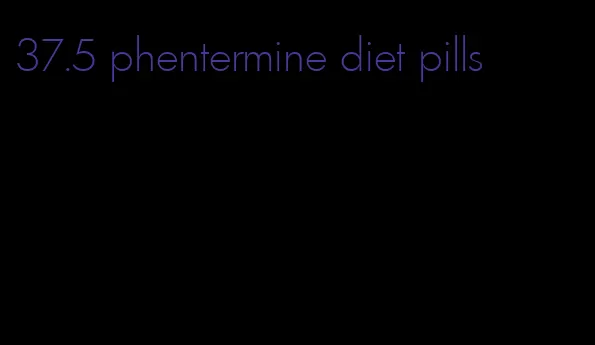 37.5 phentermine diet pills