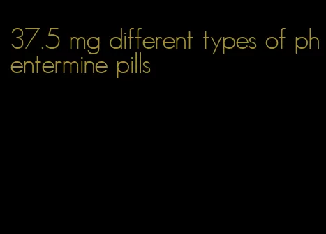 37.5 mg different types of phentermine pills