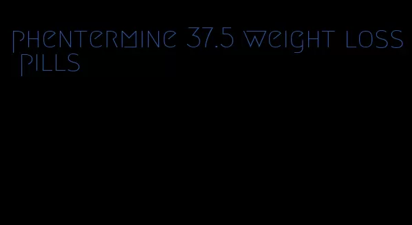 phentermine 37.5 weight loss pills