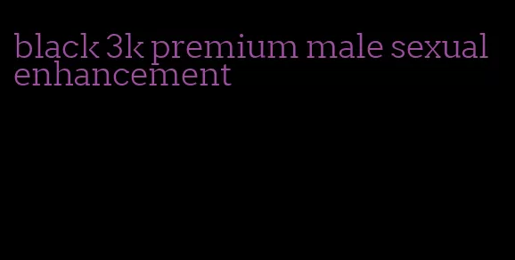 black 3k premium male sexual enhancement