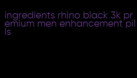 ingredients rhino black 3k premium men enhancement pills