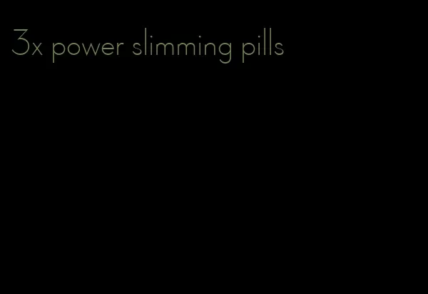 3x power slimming pills