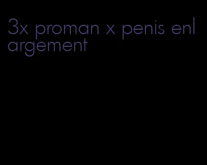 3x proman x penis enlargement