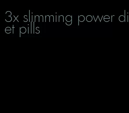 3x slimming power diet pills