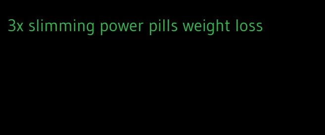 3x slimming power pills weight loss