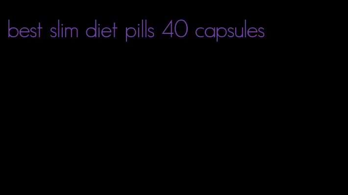 best slim diet pills 40 capsules