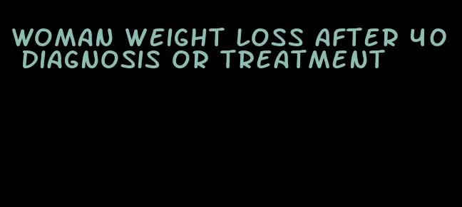 woman weight loss after 40 diagnosis or treatment