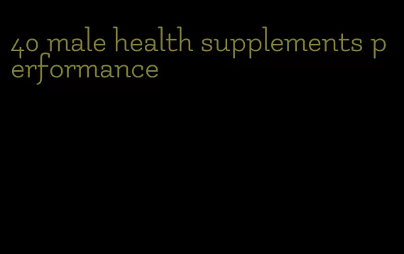 40 male health supplements performance