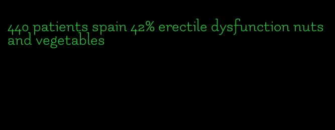 440 patients spain 42% erectile dysfunction nuts and vegetables