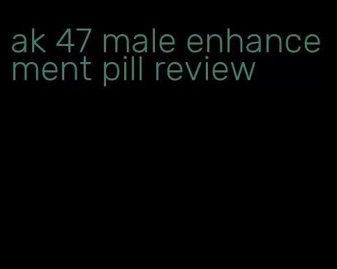 ak 47 male enhancement pill review