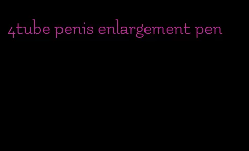 4tube penis enlargement pen