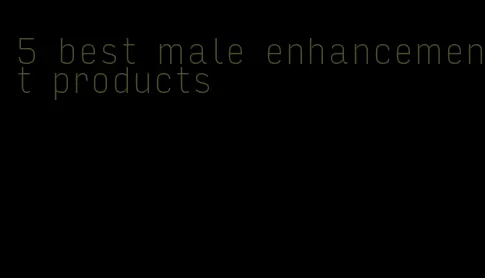 5 best male enhancement products