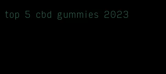 top 5 cbd gummies 2023