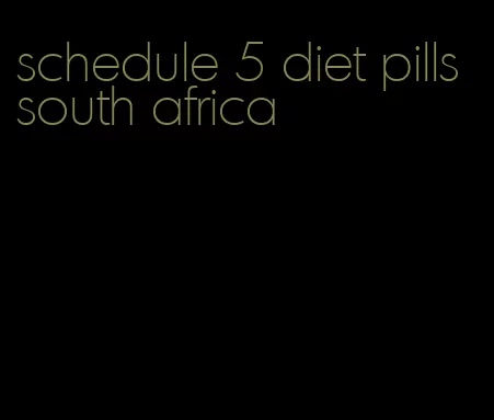 schedule 5 diet pills south africa