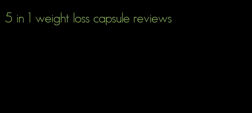 5 in 1 weight loss capsule reviews