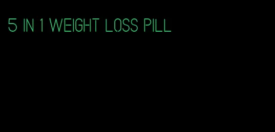 5 in 1 weight loss pill