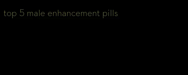 top 5 male enhancement pills