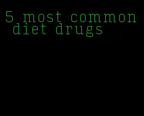 5 most common diet drugs