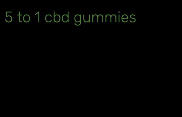 5 to 1 cbd gummies