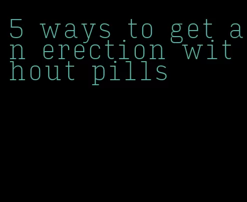 5 ways to get an erection without pills